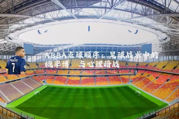 ABBA点球顺序：足球战术中的概率博弈与心理暗战